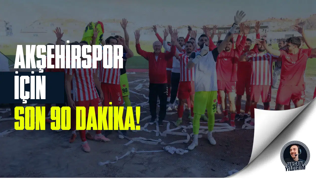 Akşehirspor için son 90 dakika!