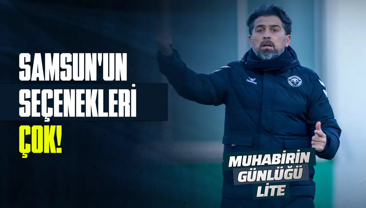 “Samsun’un seçenekleri çok”