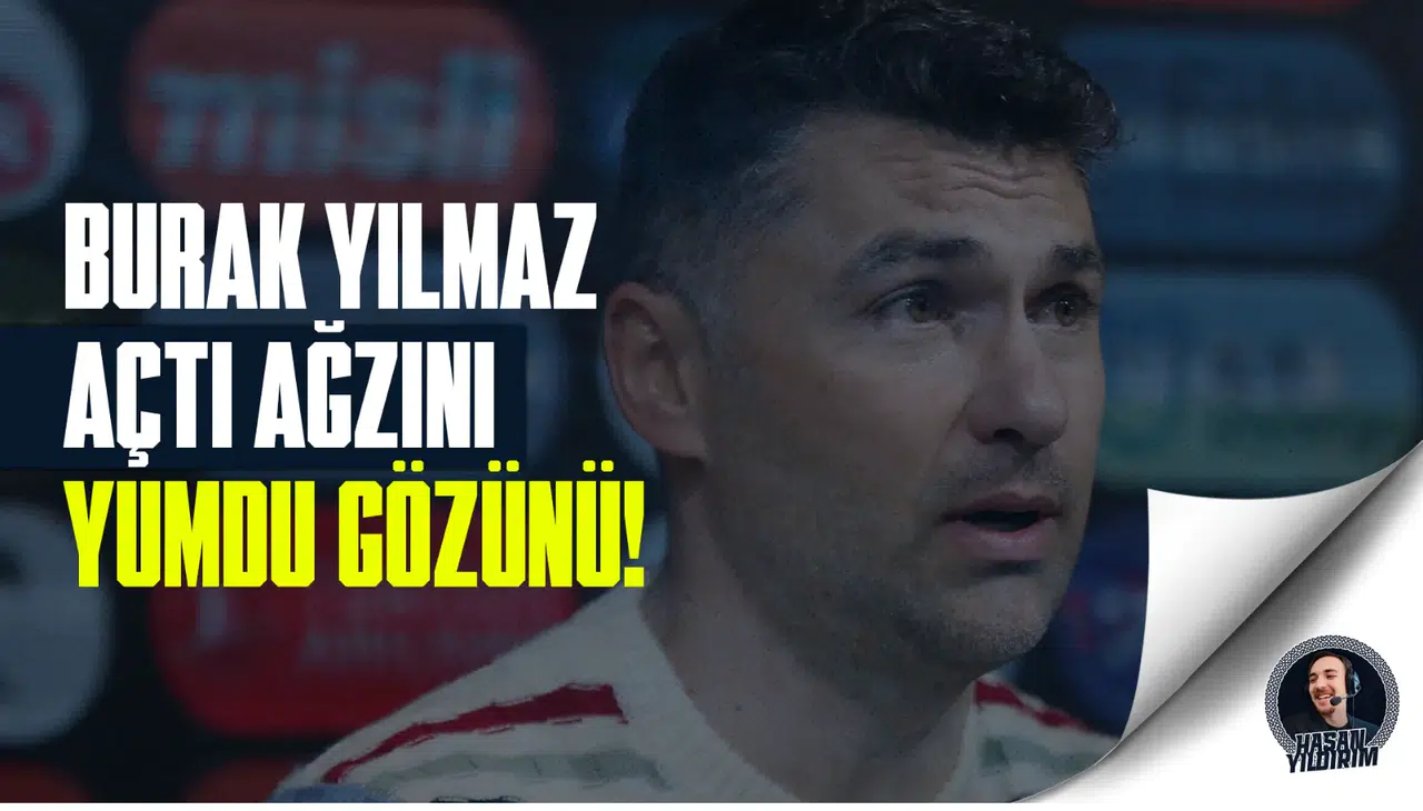 Burak Yılmaz açtı ağzını yumdu gözünü!