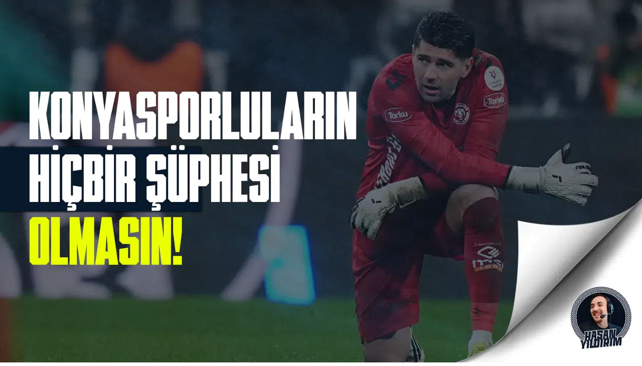 “Konyasporluların hiçbir şüphesi olmasın”