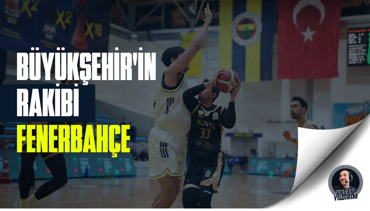 Büyükşehir’in rakibi Fenerbahçe