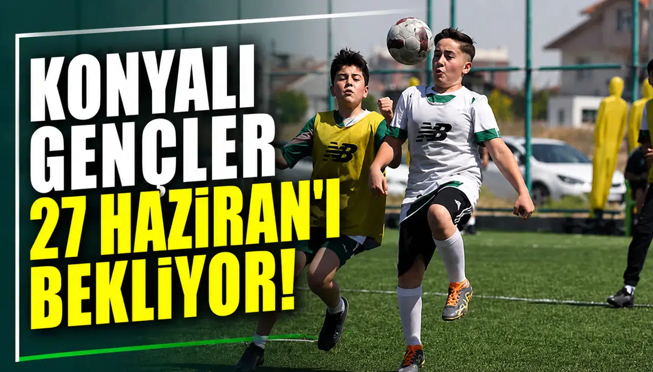 Konyalı gençler 27 Haziran’ı bekliyor!