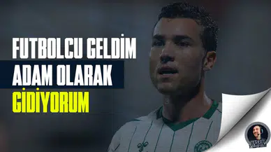 “Futbolcu olarak geldim, adam olarak ayrılıyorum”