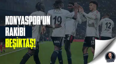 Konyaspor'un rakibi Beşiktaş!