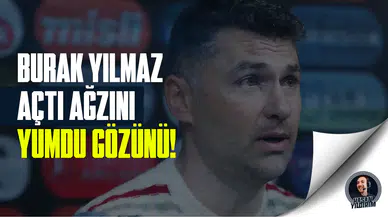Burak Yılmaz açtı ağzını yumdu gözünü!