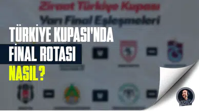 Türkiye Kupası’nda final rotası nasıl?