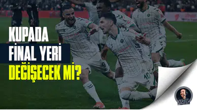 Türkiye Kupası’nda final yeri değişecek mi?