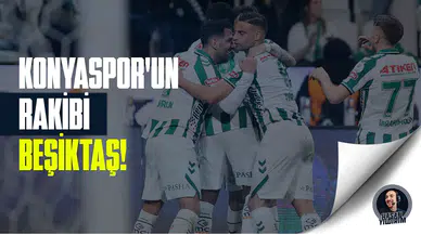 Konyaspor’un rakibi Beşiktaş!