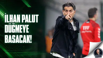 İlhan Palut düğmeye basacak!