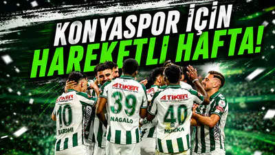 Konyaspor için hareketli hafta!