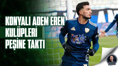 Konyalı Adem Eren, kulüpleri peşine taktı