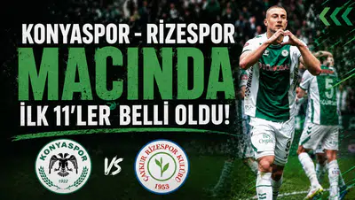 Konyaspor - Rizespor maçında ilk 11’ler belli oldu!