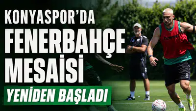 Konyaspor’da Fenerbahçe mesaisi yeniden başladı