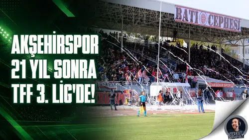 Akşehirspor, 21 yıl sonra 3. Lig’de