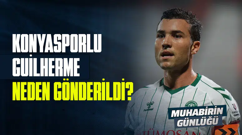 Konyasporlu Guilherme neden gönderildi?