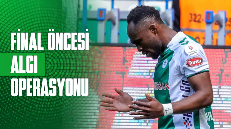 Konyaspor’a final öncesi algı operasyonu