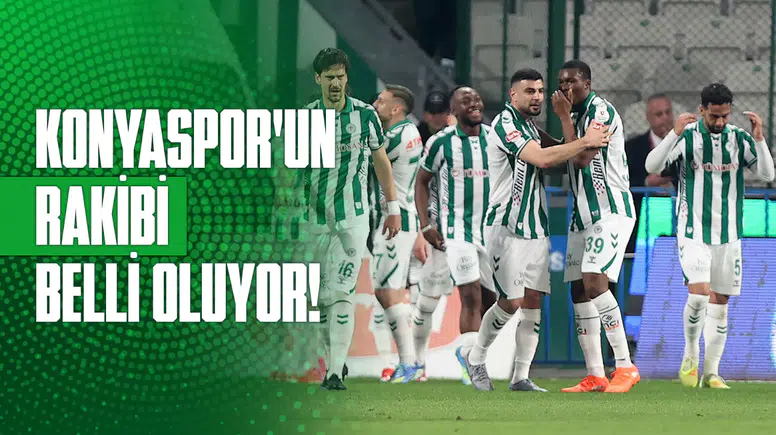 Konyaspor’un rakibi belli oluyor!